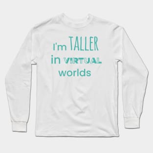 I'm Taller In Virtual Worlds Long Sleeve T-Shirt